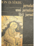 Ion D. S&acirc;rbu - Jurnalul unui jurnalist fără jurnal, vol. 1 (editia 1991)