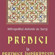 Predici la Praznice Imparatesti si la Sfinti de peste an - Mitropolit Antonie de Suroj