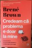 Credeam ca problema e doar la mine - Brene Brown
