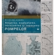 Nicolae Ganea - Alegerea, exploatarea, intretinerea si repararea pompelor (editia 1981)