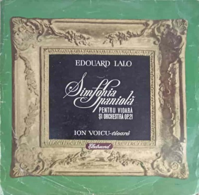 Disc vinil, LP. Simfonia Spaniola Pentru Viora si Orchestra Op.21-Edouard Lalo, Vioar&amp;amp;#259; Ion Voicu-243440 foto