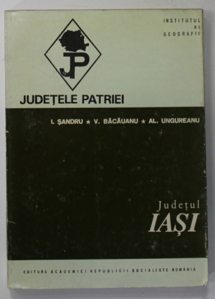 JUDETUL IASI de I. SANDRU ...AL. UNGUREANU , SERIA &#039;&#039; JUDETELE PATRIEI &#039;&#039; , 1972