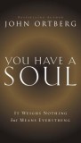 You Have a Soul: It Weighs Nothing But Means Everything