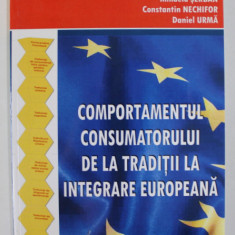 COMPORTAMENTUL CONSUMATORULUI DE LA TRADITII LA INTEGRARE EUROPEANA de MARIANA CALUSCHI ..DANIELA URMA , 2007