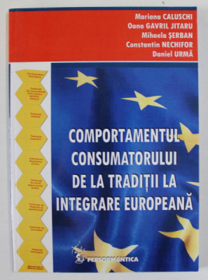 COMPORTAMENTUL CONSUMATORULUI DE LA TRADITII LA INTEGRARE EUROPEANA de MARIANA CALUSCHI ..DANIELA URMA , 2007 foto