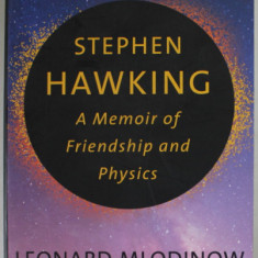 STEPHEN HAWKING , A MEMOIR OF FRIENDSHIP AND PHYSICS by LEONARD MLODINOW , 2020, COPERTA BROSATA
