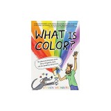 What Is Color?: The Global and Sometimes Gross Story of Pigments, Paint, and the Wondrous World of Art