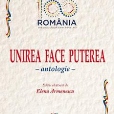 Unirea face puterea. Antologie - Elena Armenescu