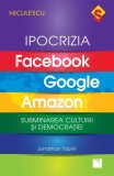 Ipocrizia Facebook, Google, Amazon. Subminarea culturii și democrației - Paperback brosat - Jonathan Taplin - Niculescu