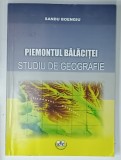 PIEMONTUL BALACITEI , STUDIU DE GEOGRAFIE de SANDU BOENGIU , 2008, DEDICATIE *