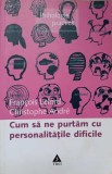 CUM SA NE PURTAM CU PERSONALITATILE DIFICILE-FRANCOIS LELORD, CHRISTOPHE ANDRE-357455
