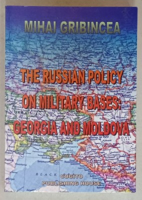 THE RUSSIAN POLICY ON MILITARY BASES : GEORGIA AND MOLDOVA by MIHAI GRIBINCEA , 2001 foto