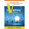 A V-m&iacute;tosz V&aacute;llalkoz&aacute;s 2. - Van egy nagyszerű &ouml;tleted, amiből vir&aacute;gz&oacute; v&aacute;llalkoz&aacute;st akarsz csin&aacute;lni? &Iacute;me a teendőid! - Michael E. Gerber