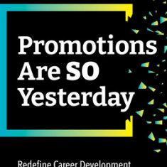 Promotions Are So Yesterday: Redefine Career Development. Help Employees Thrive.