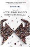 Actori, relatii si politica de putere in secolul 21 - Iulian Chifu