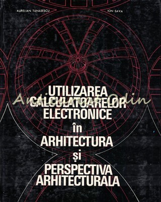 Utilizarea Calculatoarelor Electronice In Arhitectura - Aurelian Tanasescu