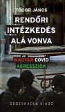 RENDŐRI INT&Eacute;ZKED&Eacute;S AL&Aacute; VONVA - Magyar Covid agresszi&oacute;k - T&oacute;dor J&aacute;nos