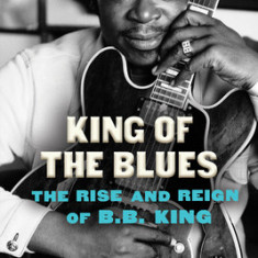 King of the Blues: The Life and Times of B. B. King