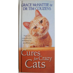 Cures for Crazy Cats. Natural remedies for behavioural problems &ndash; Grace McHattie, Tim Couzens