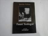 Faust Teologul - Jaroslav Pelikan, Editura Ecclesiast, Crestinism