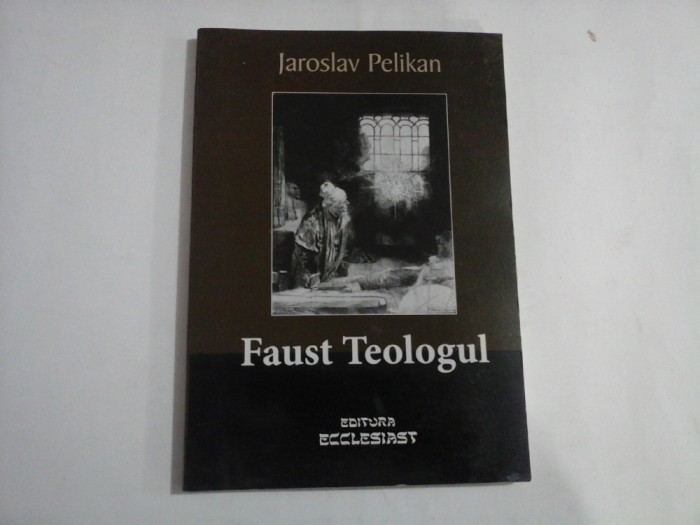 FAUST TEOLOGUL - JAROSLAV PELIKAN