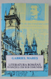 LITERATURA ROMANA IN SPATIUL CEH SUB COMUNISM de GABRIEL MARES , 2013