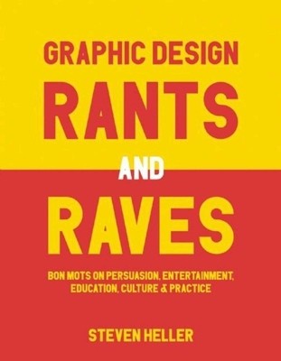 Graphic Design Rants and Raves: Bon Mots on Persuasion, Entertainment, Education, Culture, and Practice foto