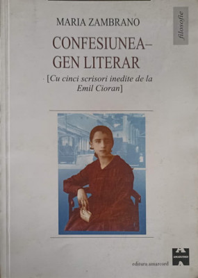 CONFESIUNEA - GEN LITERAR (CU CINCI SCRISORI INEDITE DE LA EMIL CIORAN)-MARIA ZAMBRANO foto