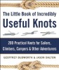 The Little Book of Incredibly Useful Knots: 200 Practical Knots for Sailors, Climbers, Campers &amp; Other Adventurers