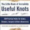 The Little Book of Incredibly Useful Knots: 200 Practical Knots for Sailors, Climbers, Campers &amp; Other Adventurers