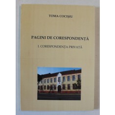 PAGINI DE CORESPONDENTA 1 . CORESPONDENTA PRIVATA de TOMA COCISIU , 2007