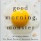 Good Morning, Monster: A Therapist Shares Five Heroic Stories of Emotional Recovery