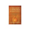 The Mystery of Spiritual Sensitivity: Your Practical Guide to Responding to Burdens You Feel from God&#039;s Heart