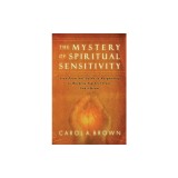 The Mystery of Spiritual Sensitivity: Your Practical Guide to Responding to Burdens You Feel from God&#039;s Heart