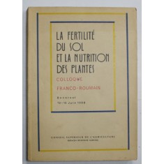 LA FERTILITE DU SOL ET LA NUTRITION DES PLANTES , COLLOQUE FRANCO - ROUMAIN , BUCAREST 10 -15 JUIN , 1968 , APARUTA 1969