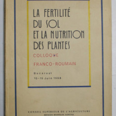 LA FERTILITE DU SOL ET LA NUTRITION DES PLANTES , COLLOQUE FRANCO - ROUMAIN , BUCAREST 10 -15 JUIN , 1968 , APARUTA 1969