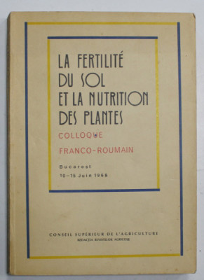 LA FERTILITE DU SOL ET LA NUTRITION DES PLANTES , COLLOQUE FRANCO - ROUMAIN , BUCAREST 10 -15 JUIN , 1968 , APARUTA 1969 foto