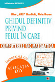 Ghidul definitiv Privind Felul in care Computerele Fac Matematica. Impreuna cu Aplicatia Diy - Clive &quot;Max&quot; Maxfield, Alvin Brown