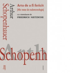 Arta de a fi fericit. Mic tratat de eudemonologie - Arthur Schopenhauer