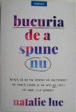 Bucuria de a spune nu. Invata cum sa nu mai incerci sa multumesti pe toata lumea si sa spui da vietii pe care ti-o doresti &ndash; Natalie Lue