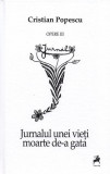 Opere III. Jurnalul unei vieți moarte de-a gata - Hardcover - Cristian Popescu - Tracus Arte