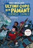 Ultimii copii de pe Pamant si Terorile Cosmice/Max Brallier, Storia Books
