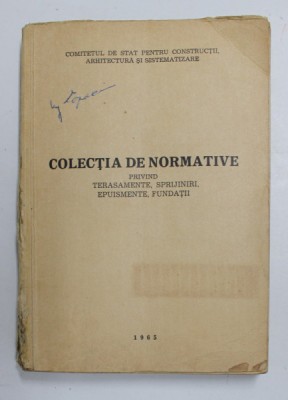 COLECTIA DE NORMATIVE PRIVIND TERASAMENTE , SPRIJINIRI , EPUISMENTE , FUNDATII , 1965 , COTOR CU DEFECTE , PREZINTA PETE SI URME DE UZURA foto