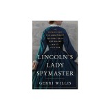 Lincoln's Lady Spymaster: The Untold Story of the Abolitionist Southern Belle Who Helped Win the Civil War