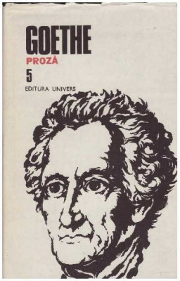 Johann Wolfgang von Goethe - Opere 5 - Proza - Suferintele tanarului Werther - Scrisori din Elvetia - Basmul - Afinitatile Elect foto