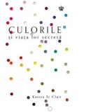 Culorile si viata lor secreta - Kassia St. Clair