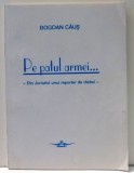 PE PATUL ARMEI... - DIN JURNALUL UNUI REPORTER DE RAZBOI - de BOGDAN CAUS , 1994