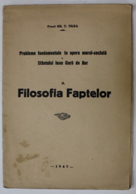 PROBLEME FUNDAMENTALE IN OPERA MORAL - SOCIALA A SFANTULUI IOAN GURA DE AUR , VOLUMUL II : FILOSOFIA FAPTELOR de PREOT GH. T. TILEA , 1947 foto