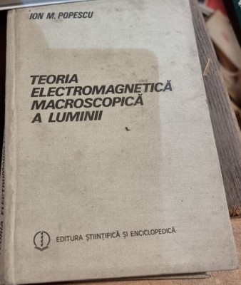 Ion M. Popescu - Teoria Electromagnetica Macroscopica a Luminii foto