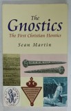 THE GNOSTICS , THE FIRST CHRISTIAN HERETICS by SEAN MARTIN , 2015